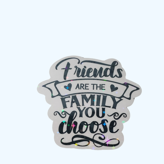 Friends Are the Family You Choose Sticker – Holographic Friendship Gift