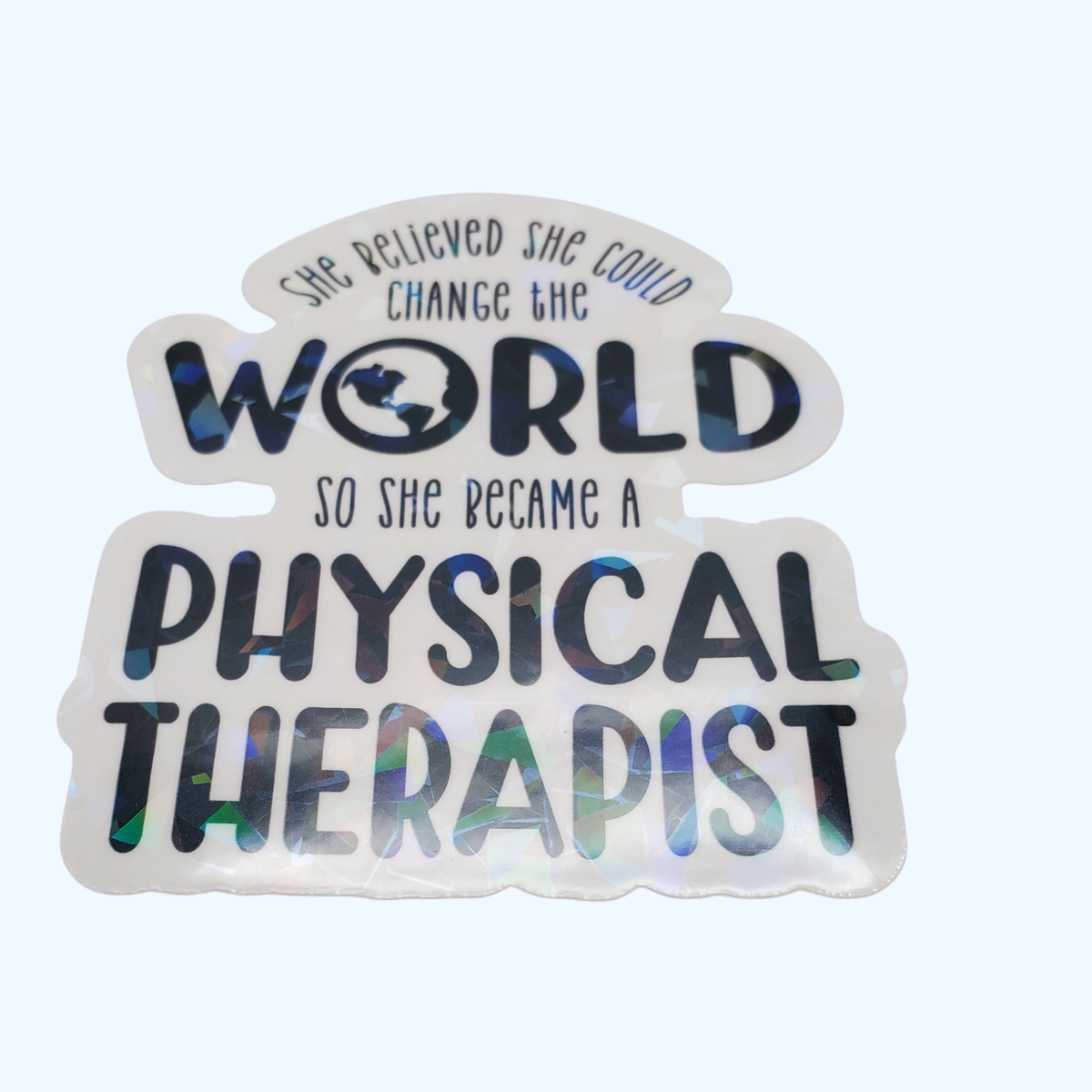 She Believed She Could Change the World Physical Therapist – PT Gift, Holographic laminate Sticker